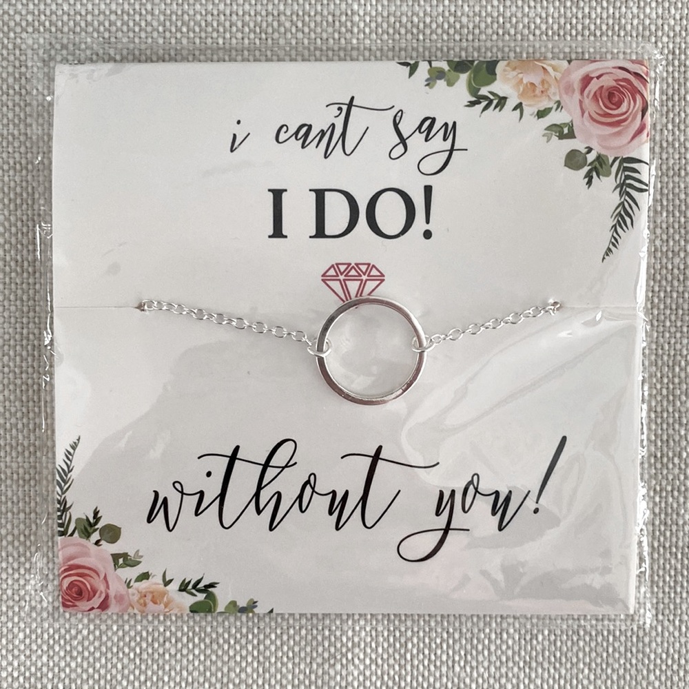 NWT! Circle necklace - bridesmaids proposal “I can’t say I do without you!”